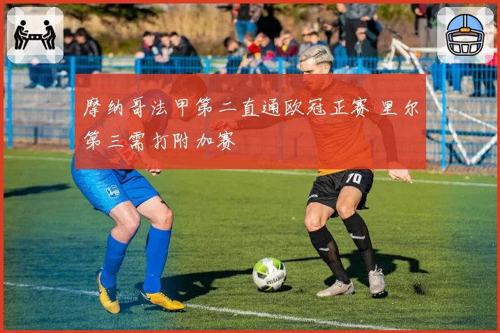 摩纳哥法甲第二直通欧冠正赛 里尔第三需打附加赛