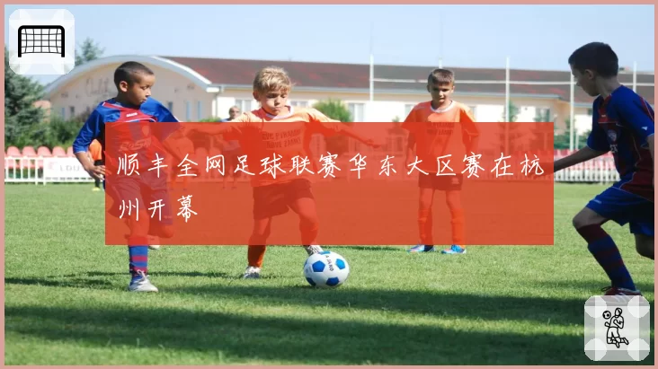 顺丰全网足球联赛华东大区赛在杭州开幕