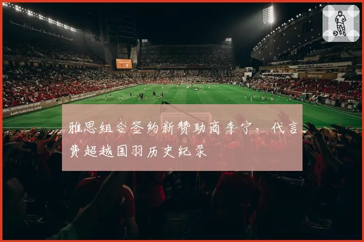 雅思组合签约新赞助商李宁，代言费超越国羽历史纪录
