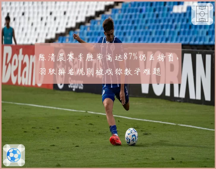 陈清晨赛季胜率高达87%仍丢榜首，羽联排名规则被戏称数学难题