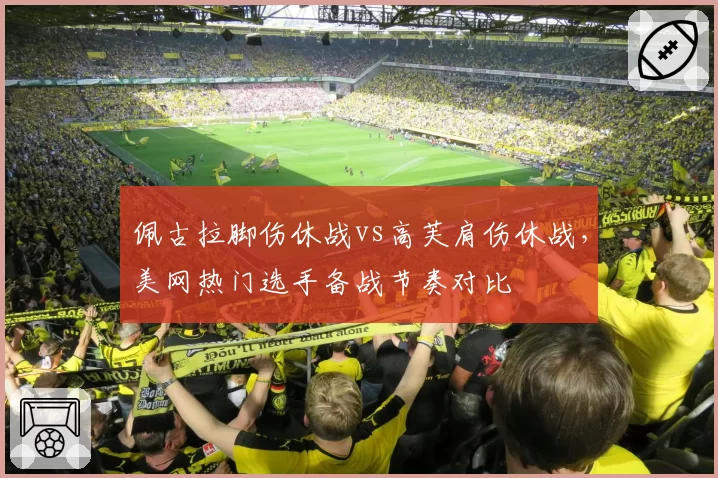 佩古拉脚伤休战vs高芙肩伤休战,美网热门选手备战节奏对比